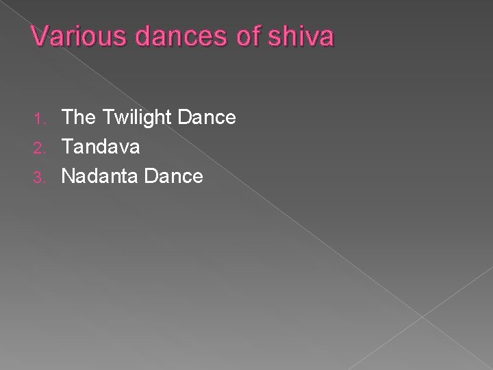 Various dances of shiva The Twilight Dance 2. Tandava 3. Nadanta Dance 1. 