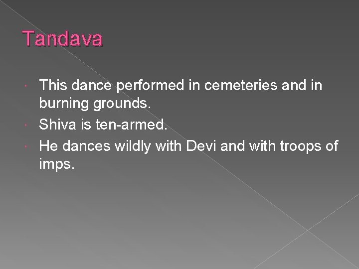 Tandava This dance performed in cemeteries and in burning grounds. Shiva is ten-armed. He