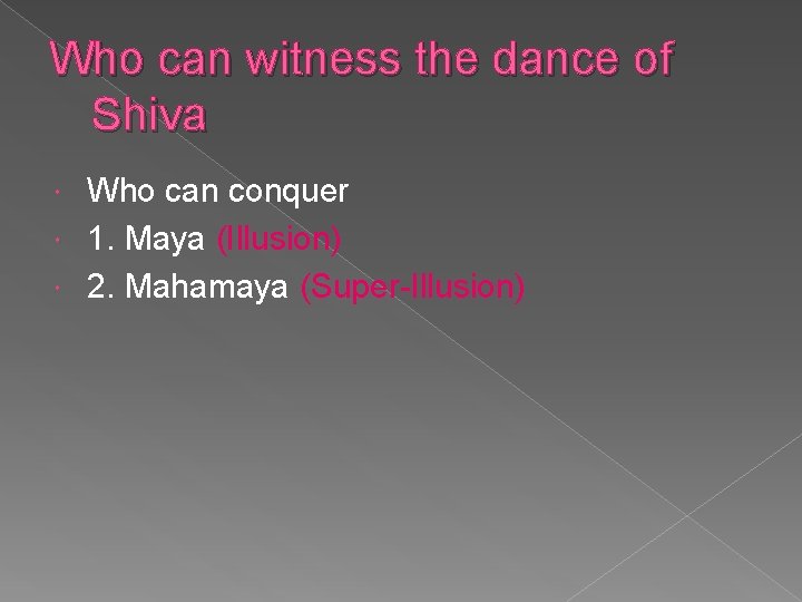 Who can witness the dance of Shiva Who can conquer 1. Maya (Illusion) 2.