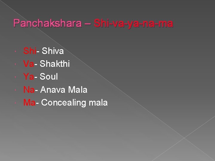 Panchakshara – Shi-va-ya-na-ma Shi- Shiva Va- Shakthi Ya- Soul Na- Anava Mala Ma- Concealing
