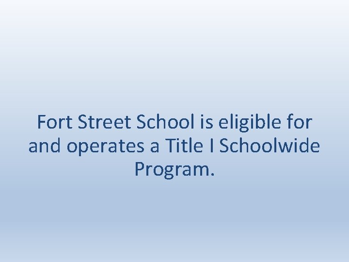Fort Street School is eligible for and operates a Title I Schoolwide Program. 