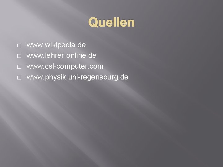 Quellen � � www. wikipedia. de www. lehrer-online. de www. csl-computer. com www. physik.