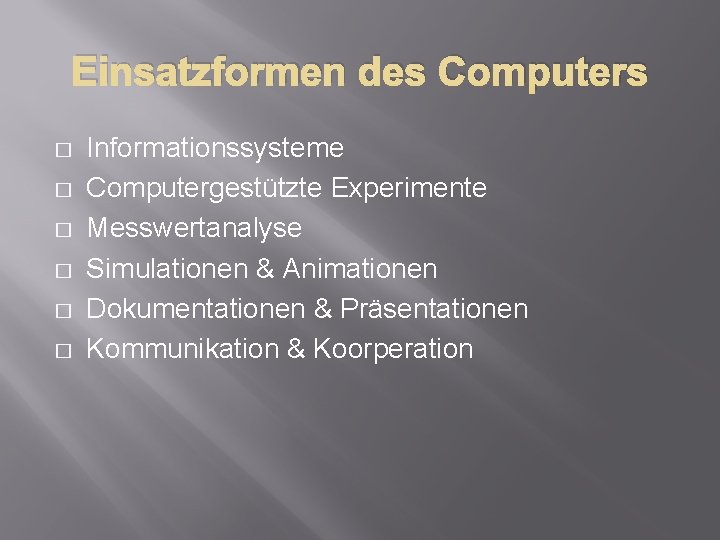 Einsatzformen des Computers � � � Informationssysteme Computergestützte Experimente Messwertanalyse Simulationen & Animationen Dokumentationen