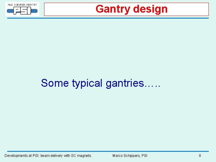 Gantry design Some typical gantries…. . Developments at PSI: beam delivery with SC magnets.