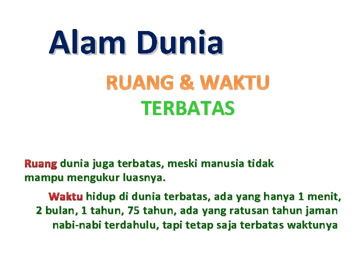 Alam Dunia RUANG & WAKTU TERBATAS Ruang dunia juga terbatas, meski manusia tidak mampu