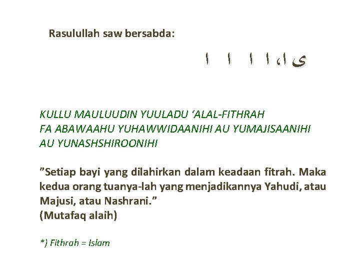 Rasulullah saw bersabda: ﺍ ﺍ ، ﻯ ﺍ KULLU MAULUUDIN YUULADU ‘ALAL-FITHRAH FA ABAWAAHU