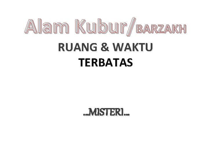 Alam Kubur/BARZAKH RUANG & WAKTU TERBATAS …MISTERI… 