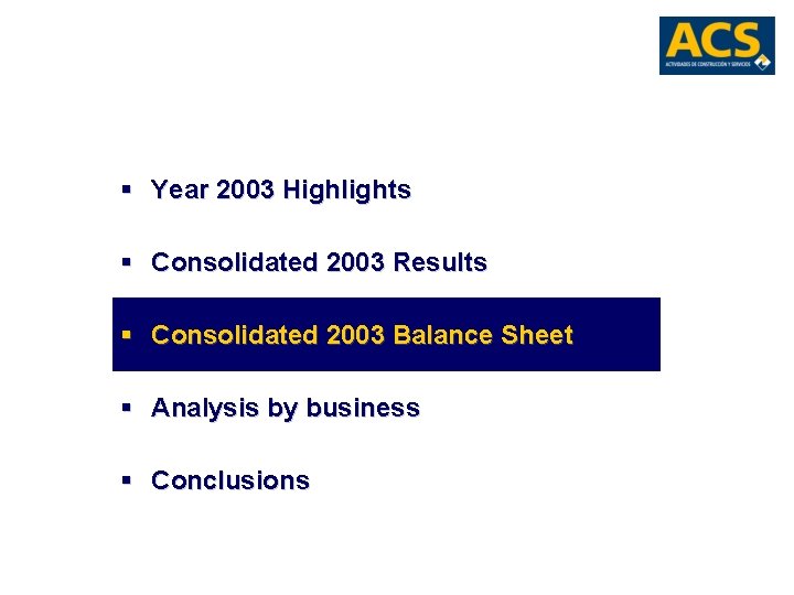 § Year 2003 Highlights § Consolidated 2003 Results § Consolidated 2003 Balance Sheet §