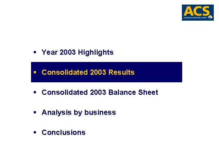 § Year 2003 Highlights § Consolidated 2003 Results § Consolidated 2003 Balance Sheet §