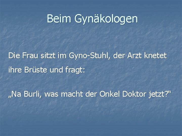 Beim Gynäkologen Die Frau sitzt im Gyno-Stuhl, der Arzt knetet ihre Brüste und fragt: