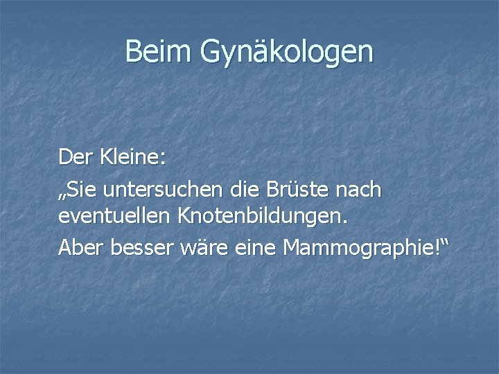 Beim Gynäkologen Der Kleine: „Sie untersuchen die Brüste nach eventuellen Knotenbildungen. Aber besser wäre