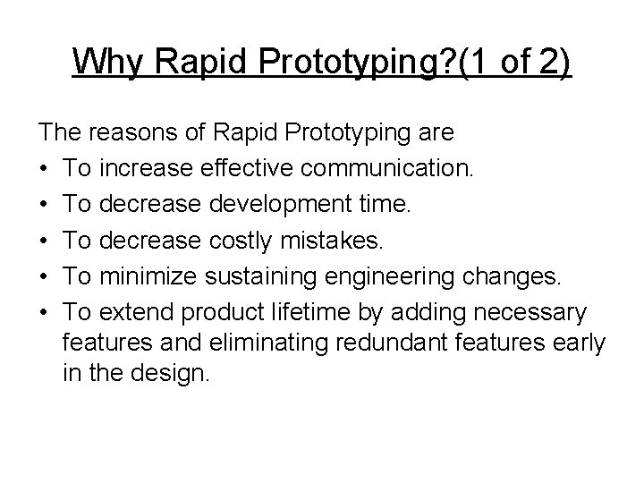 Why Rapid Prototyping? (1 of 2) The reasons of Rapid Prototyping are • To