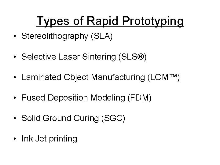 Types of Rapid Prototyping • Stereolithography (SLA) • Selective Laser Sintering (SLS®) • Laminated