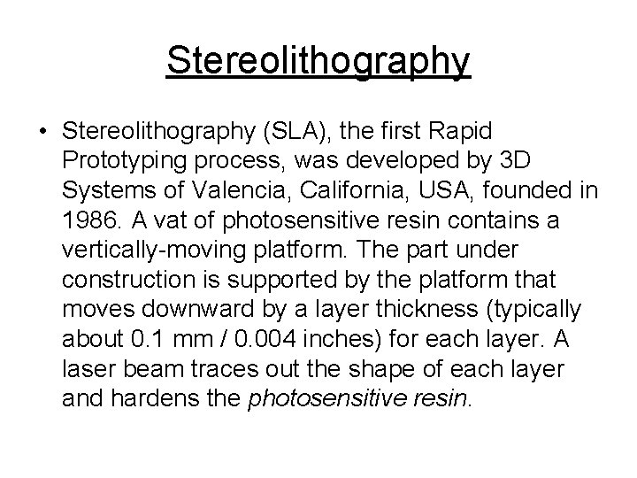 Stereolithography • Stereolithography (SLA), the first Rapid Prototyping process, was developed by 3 D