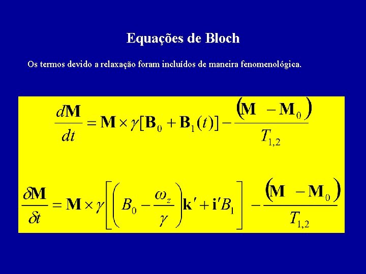 Equações de Bloch Os termos devido a relaxação foram incluídos de maneira fenomenológica. 