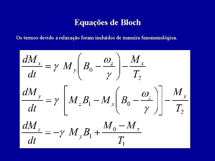 Equações de Bloch Os termos devido a relaxação foram incluídos de maneira fenomenológica. 