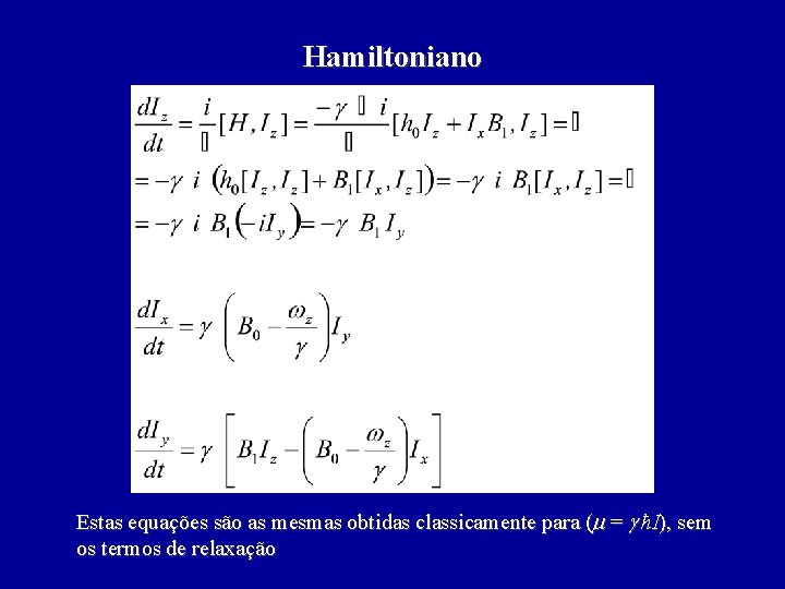Hamiltoniano Estas equações são as mesmas obtidas classicamente para (m = g ħI), sem