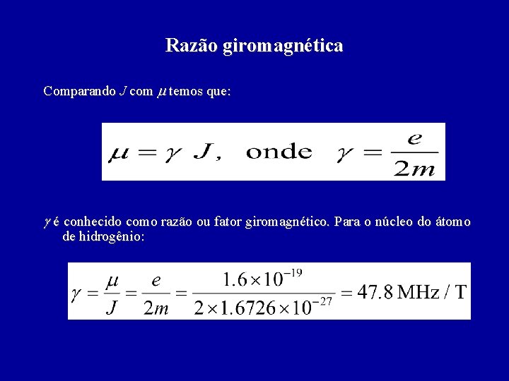 Razão giromagnética Comparando J com m temos que: g é conhecido como razão ou