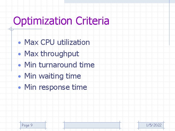 Optimization Criteria • Max CPU utilization • Max throughput • Min turnaround time •