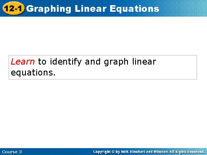 12 -1 Graphing Linear Equations Learn to identify and graph linear equations. Course 3