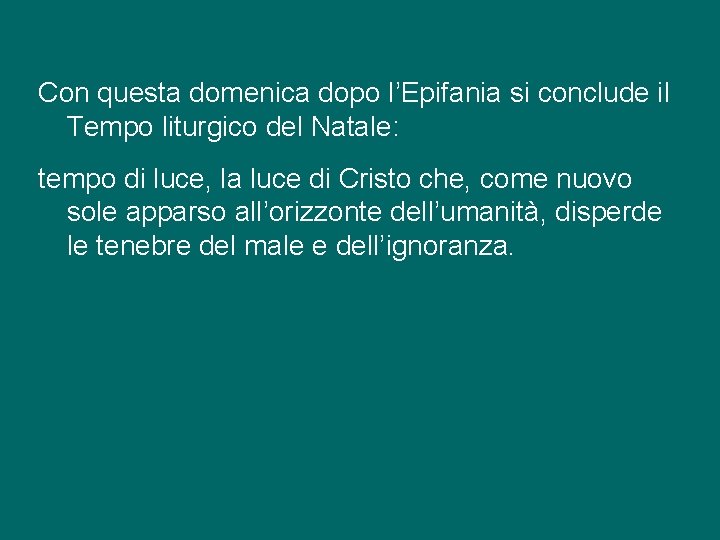 Con questa domenica dopo l’Epifania si conclude il Tempo liturgico del Natale: tempo di