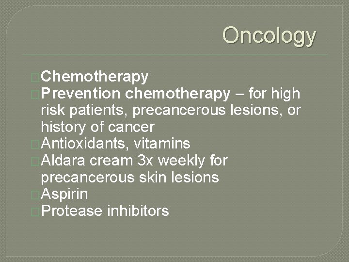 Oncology �Chemotherapy �Prevention chemotherapy – for high risk patients, precancerous lesions, or history of