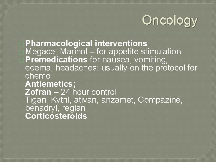 Oncology � Pharmacological interventions � Megace, Marinol – for appetite stimulation � Premedications for