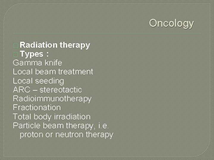 Oncology � Radiation � Types therapy : Gamma knife Local beam treatment Local seeding