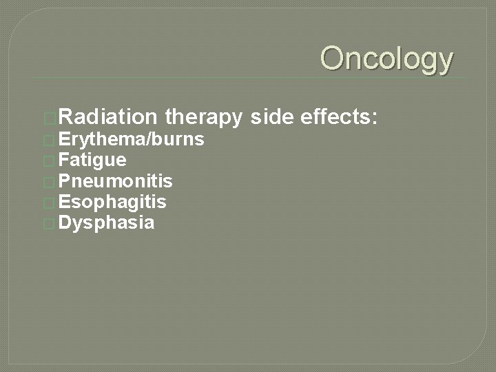 Oncology �Radiation therapy side effects: � Erythema/burns � Fatigue � Pneumonitis � Esophagitis �