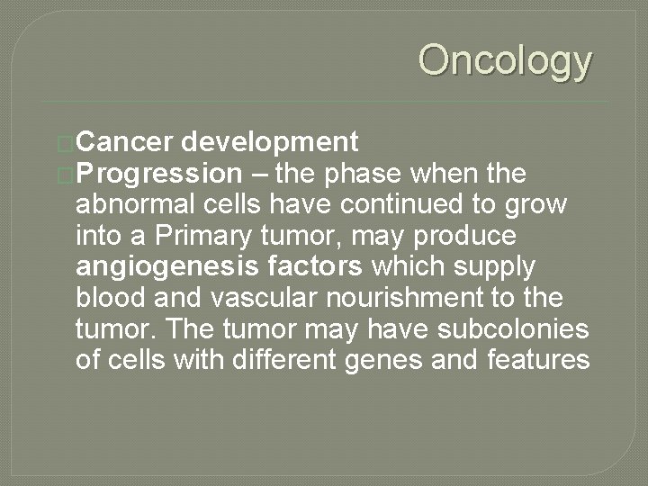 Oncology �Cancer development �Progression – the phase when the abnormal cells have continued to
