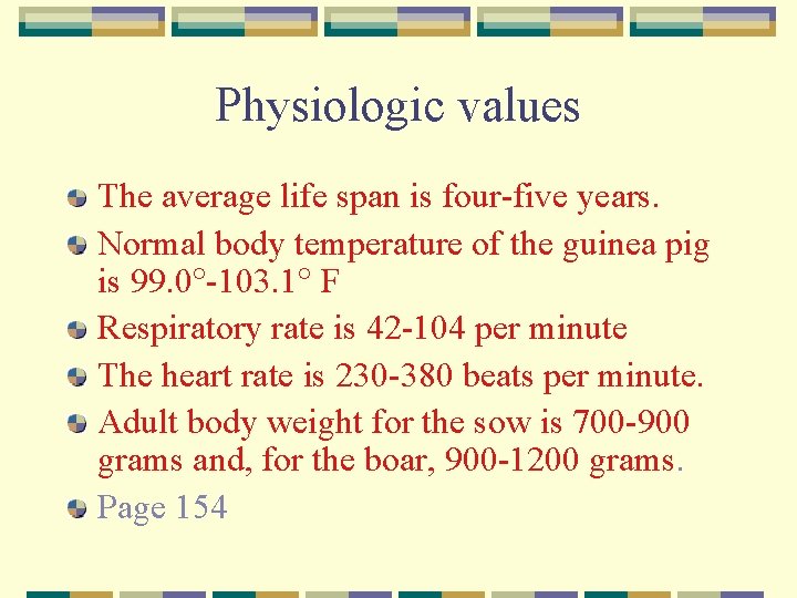 Physiologic values The average life span is four-five years. Normal body temperature of the