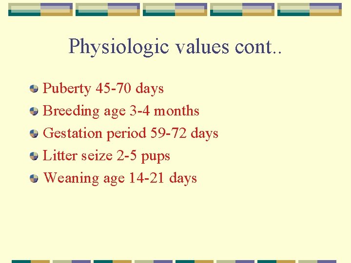 Physiologic values cont. . Puberty 45 -70 days Breeding age 3 -4 months Gestation