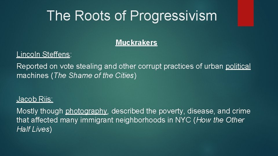 The Roots of Progressivism Muckrakers Lincoln Steffens: Reported on vote stealing and other corrupt