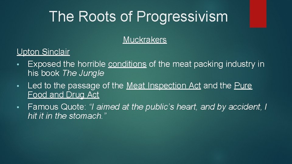 The Roots of Progressivism Muckrakers Upton Sinclair • Exposed the horrible conditions of the