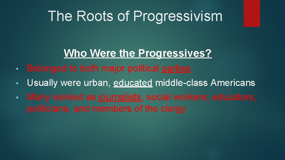 The Roots of Progressivism Who Were the Progressives? • Belonged to both major political