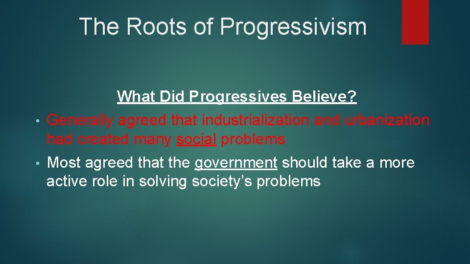 The Roots of Progressivism What Did Progressives Believe? • Generally agreed that industrialization and