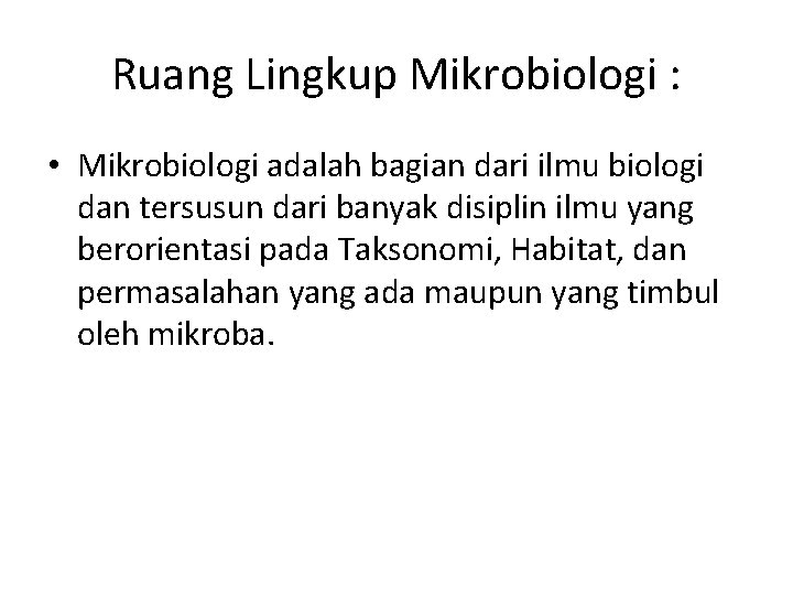 Ruang Lingkup Mikrobiologi : • Mikrobiologi adalah bagian dari ilmu biologi dan tersusun dari