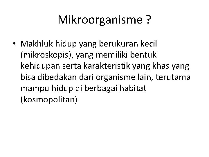 Mikroorganisme ? • Makhluk hidup yang berukuran kecil (mikroskopis), yang memiliki bentuk kehidupan serta