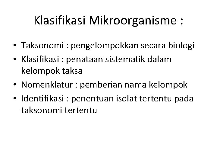 Klasifikasi Mikroorganisme : • Taksonomi : pengelompokkan secara biologi • Klasifikasi : penataan sistematik