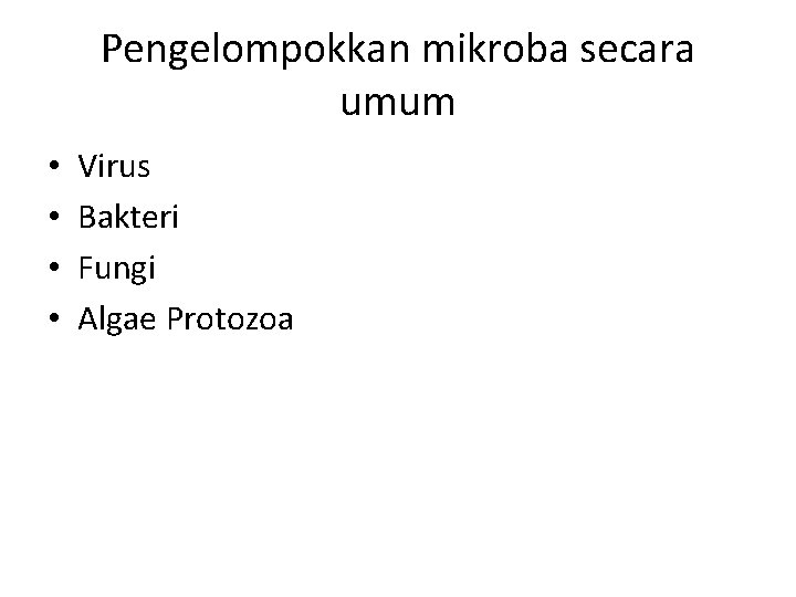 Pengelompokkan mikroba secara umum • • Virus Bakteri Fungi Algae Protozoa 