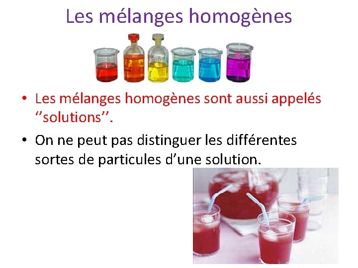 Les mélanges homogènes • Les mélanges homogènes sont aussi appelés ‘’solutions’’. • On ne