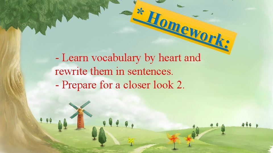 * Ho mew ork: - Learn vocabulary by heart and rewrite them in sentences.