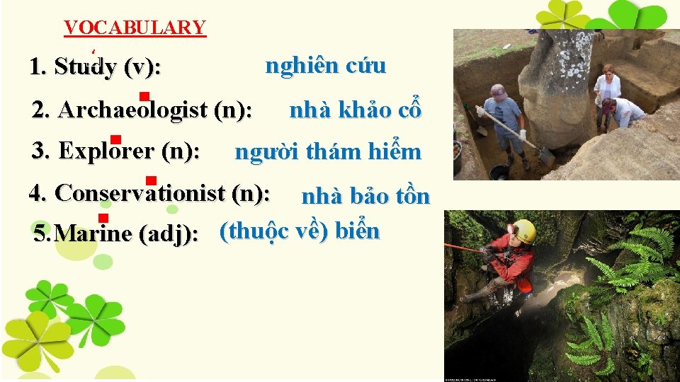 VOCABULARY ‘ nghiên cứu 1. Study (v): 2. Archaeologist (n): 3. Explorer (n): nhà