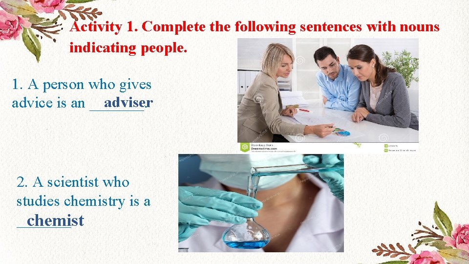 Activity 1. Complete the following sentences with nouns indicating people. 1. A person who