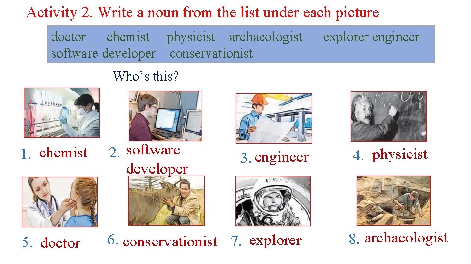 Activity 2. Write a noun from the list under each picture doctor chemist physicist