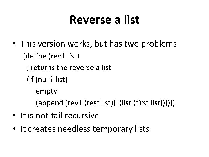 Reverse a list • This version works, but has two problems (define (rev 1