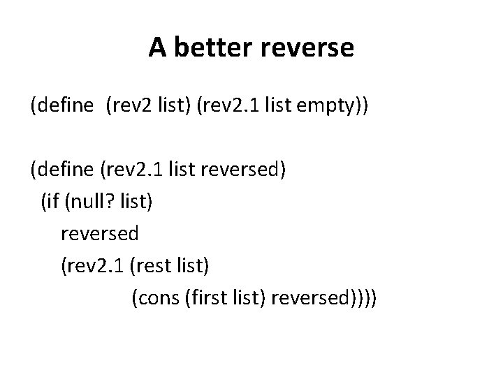 A better reverse (define (rev 2 list) (rev 2. 1 list empty)) (define (rev