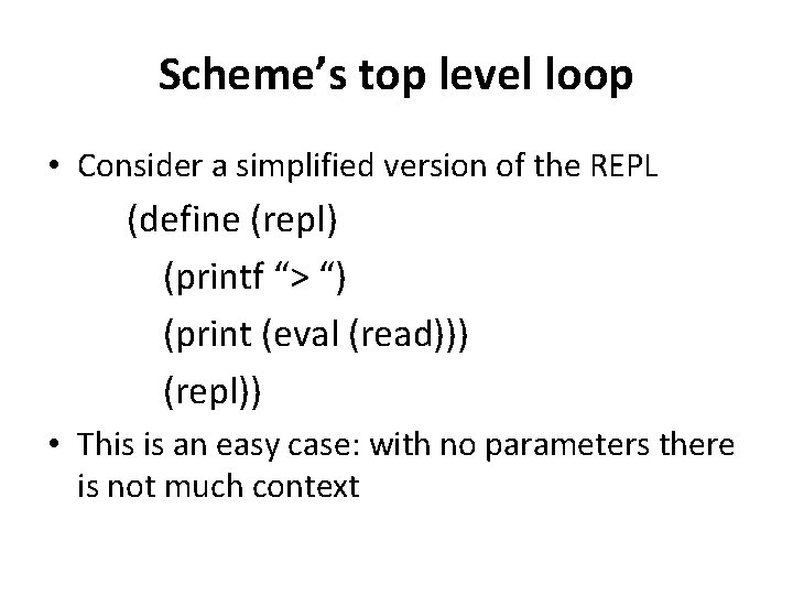 Scheme’s top level loop • Consider a simplified version of the REPL (define (repl)