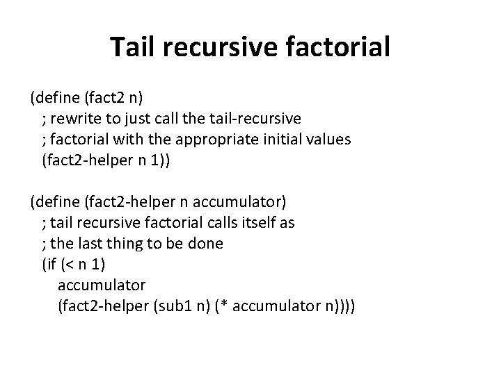 Tail recursive factorial (define (fact 2 n) ; rewrite to just call the tail-recursive