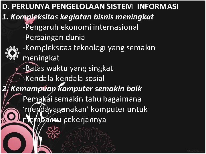 D. PERLUNYA PENGELOLAAN SISTEM INFORMASI 1. Kompleksitas kegiatan bisnis meningkat -Pengaruh ekonomi internasional -Persaingan